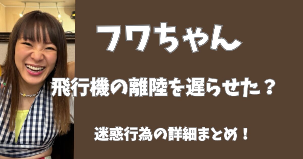 フワちゃんは飛行機の離陸を遅らせた？