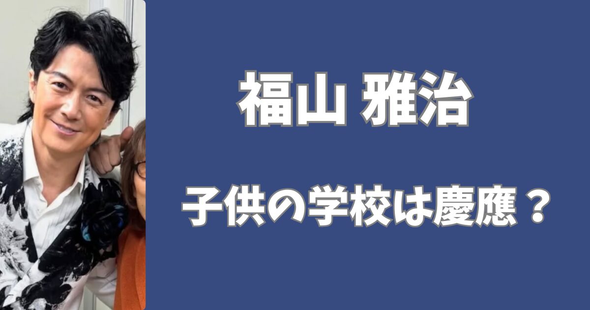 福山雅治の子供の学校は慶應？