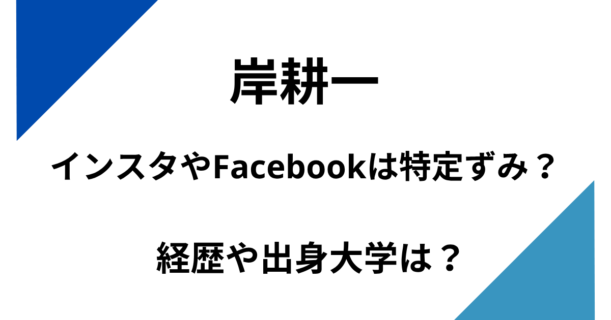 岸耕一のインスタやFacebookは特定ずみ？