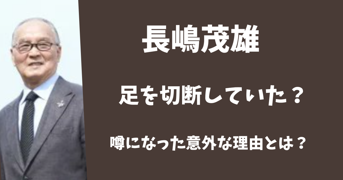 長嶋茂雄は足を切断した？