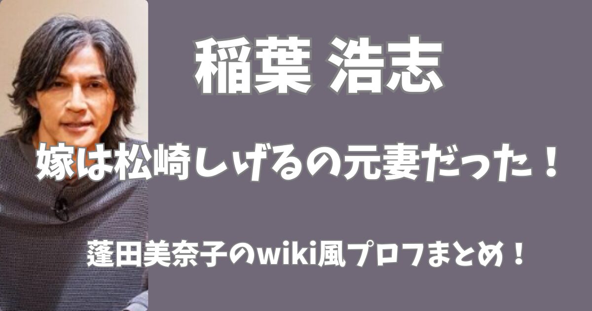 稲葉浩志の嫁は松崎しげるの元妻！蓬田美奈子のwiki風プロフまとめ！