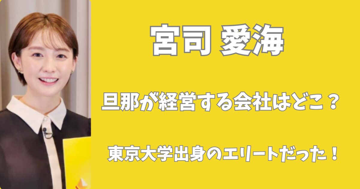 宮司愛海の旦那の経営する会社はどこ？東大卒のエリートだった！