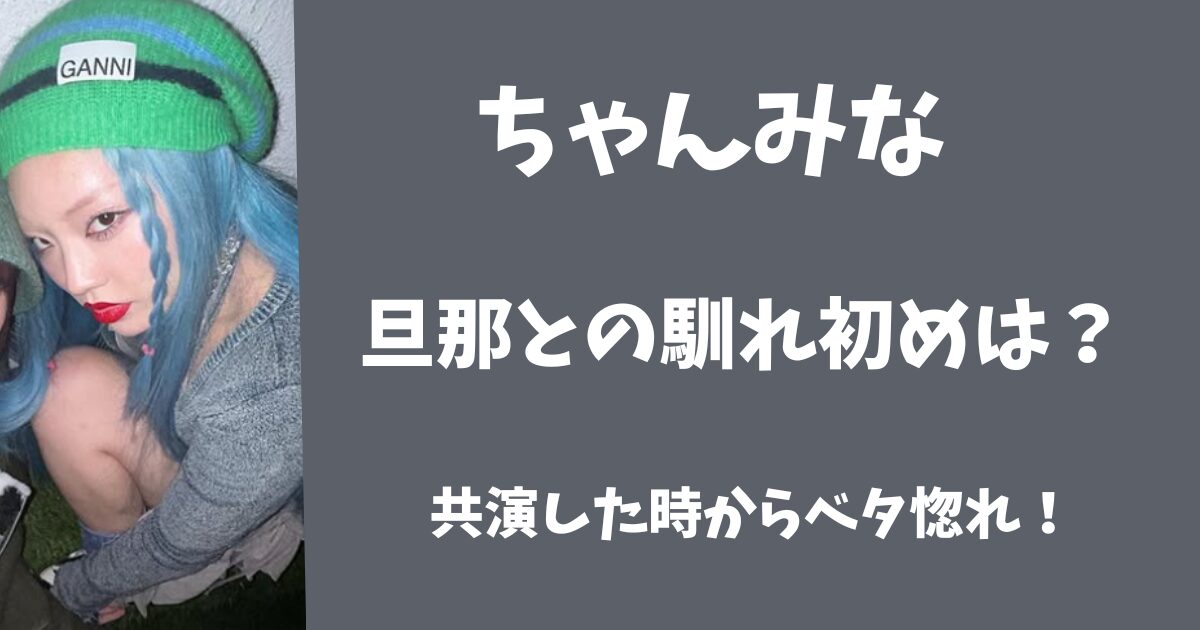 ちゃんみなと旦那の馴れ初めは?共演がきっかけでベタ惚れだった!