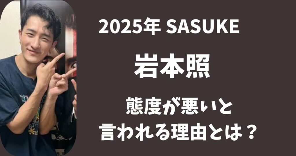 【2025年SASUKE】岩本照の態度が悪いと言われる理由とは？ネットで騒然！