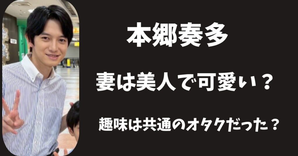 【顔画像】本郷奏多の妻は美人でかわいい！趣味は共通のオタクだった？